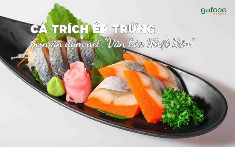 Cá trích ép trứng có vị bùi, béo ngậy với vị giòn