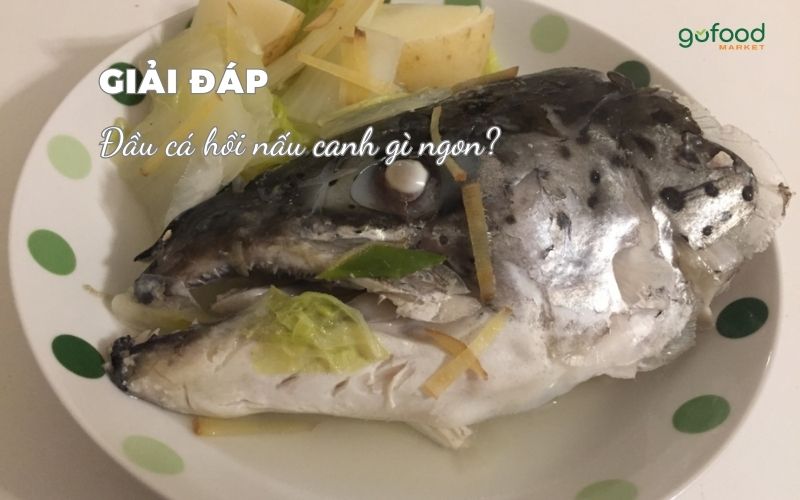 đầu cá hồi nấu canh gì ngon