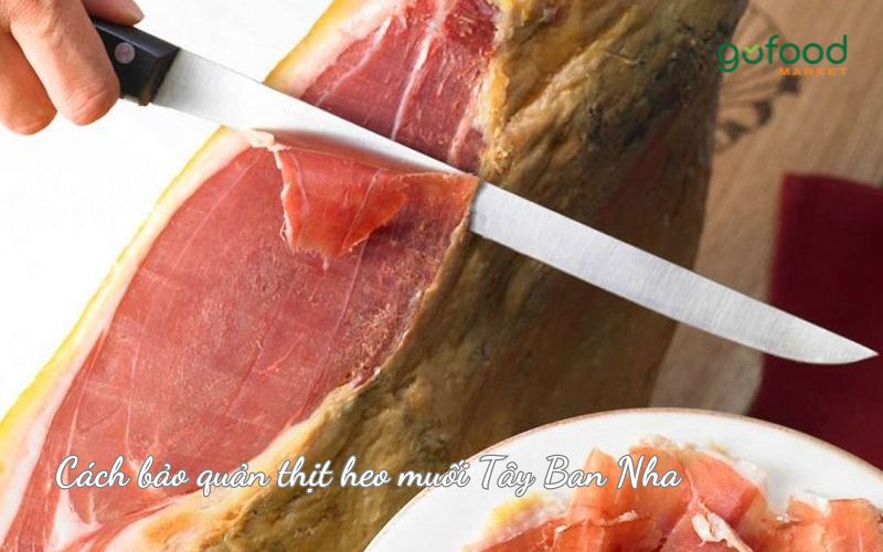 Cách bảo quản thịt heo muối Tây Ban Nha